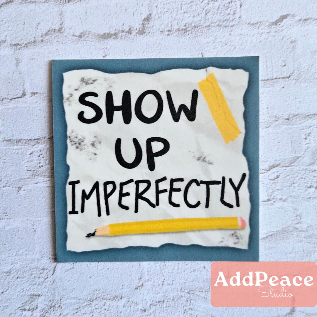 Show Up Imperfectly Encouragement Sticker for Artists, Writers, and Creatives