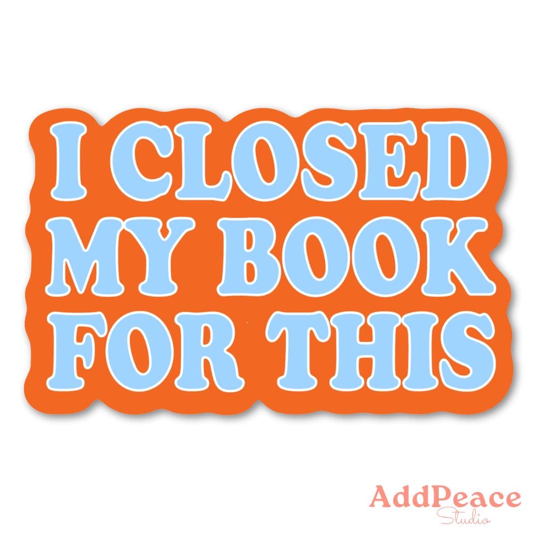 Sticker with 'I Closed My Book For This' text on an orange background, featuring the AddPeace Studio logo.