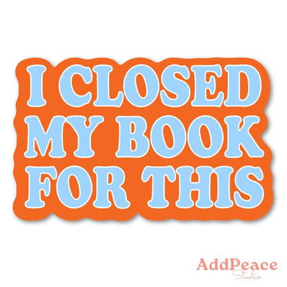 Sticker with 'I Closed My Book For This' text on an orange background, featuring the AddPeace Studio logo.