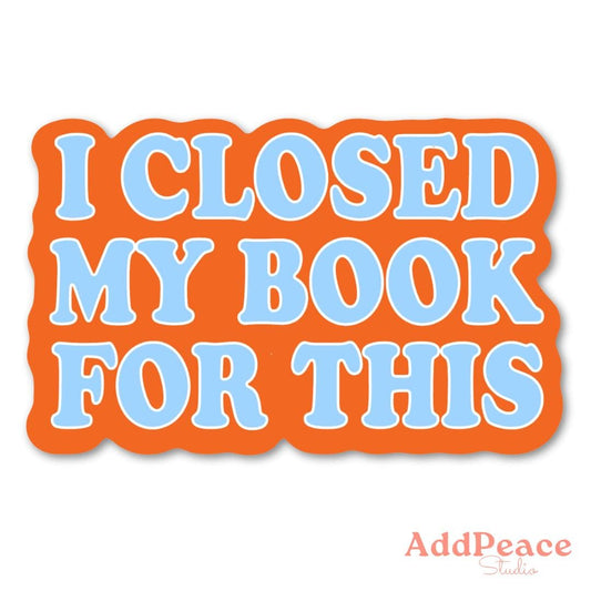 Sticker with 'I Closed My Book For This' text on an orange background, featuring the AddPeace Studio logo.