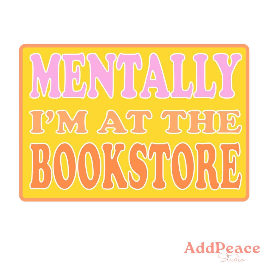Sticker with text 'MENTALLY I'M AT THE BOOKSTORE' on a yellow background, featuring the brand 'AddPeace'.