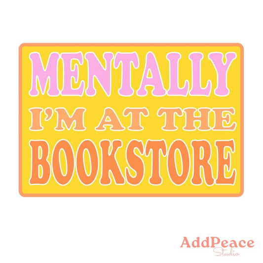 Sticker with text 'MENTALLY I'M AT THE BOOKSTORE' on a yellow background, featuring the brand 'AddPeace'.