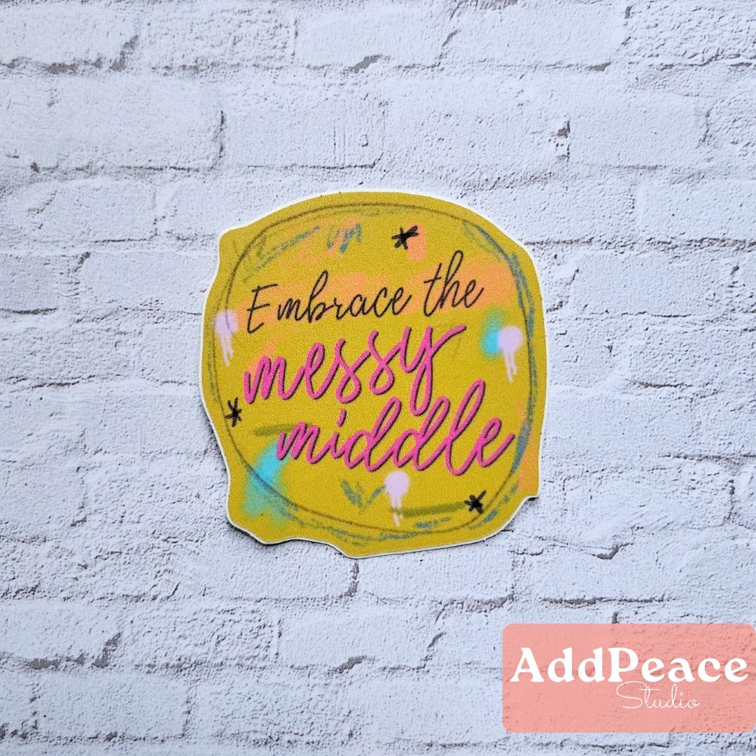 Embrace the Messy Middle Positive Affirmation for Creatives Vinyl Sticker