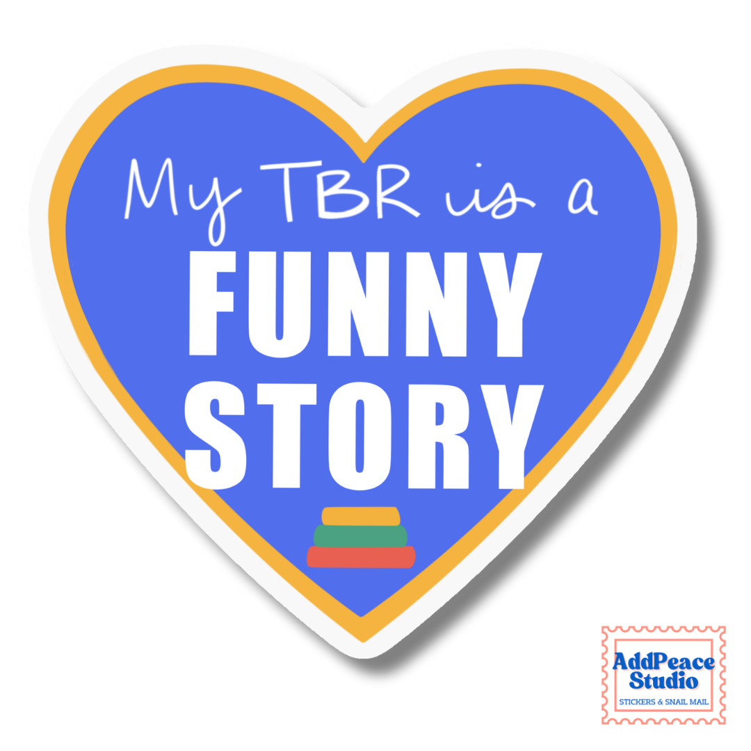 A heart-shaped sticker with a blue center, white text reading 'My TBR is a FUNNY STORY,' a gold inner border, and a white outer border on a light gray background. A small AddPeace Studio logo appears in the bottom-right corner.
