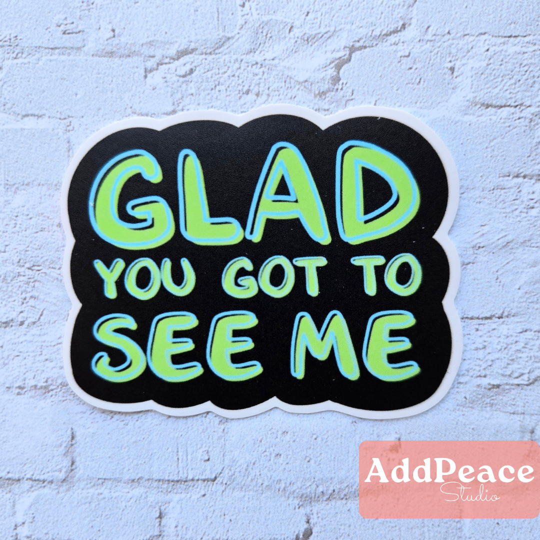 Glad You Got to See Me Funny Dad Joke Vinyl Sticker