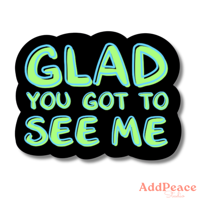 Glad You Got to See Me Funny Dad Joke Vinyl Sticker