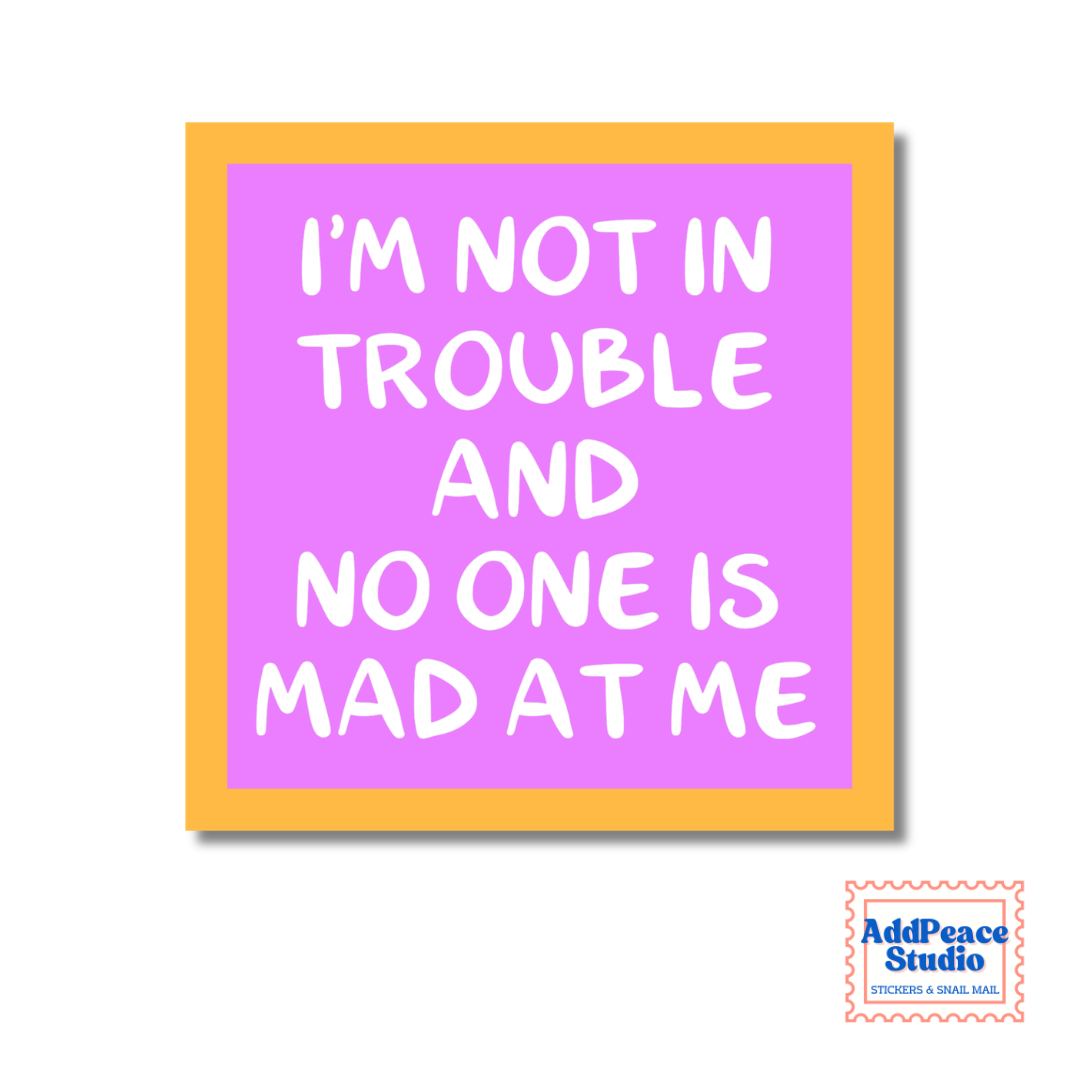 I'm Not in Trouble and No One is Mad at Me Vinyl Sticker