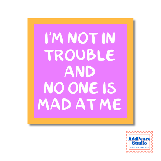 I'm Not in Trouble and No One is Mad at Me Vinyl Sticker