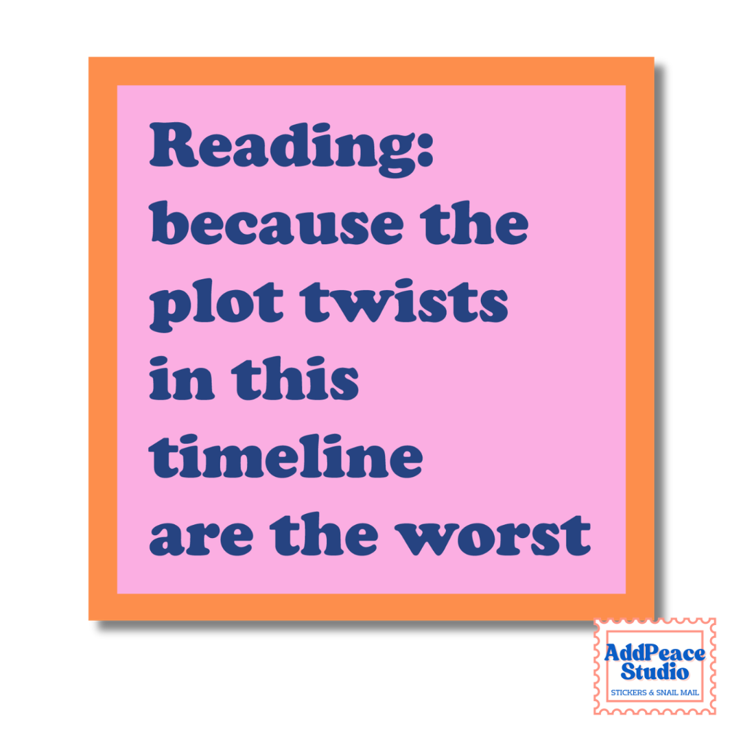 A square pink sticker with a thick orange border, featuring the text 'Reading: because the plot twists in this timeline are the worst' in dark blue. A small 'AddPeace Studio' logo is visible in the bottom right corner.