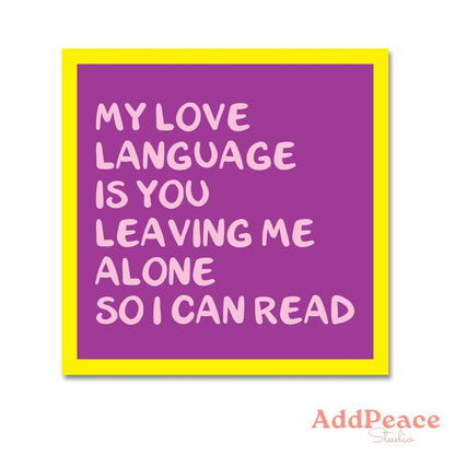 Purple sticker with yellow border and white text, my love language is you leaving me alone so i can read  featuring the AddPeace Studio logo.